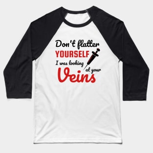 Don't Flatter Yourself I Was Looking At Your Veins Nurse Baseball T-Shirt